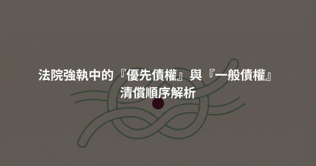 法院強執中的『優先債權』與『一般債權』清償順序解析