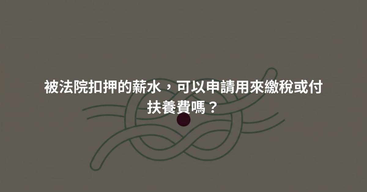 被法院扣押的薪水，可以申請用來繳稅或付扶養費嗎？