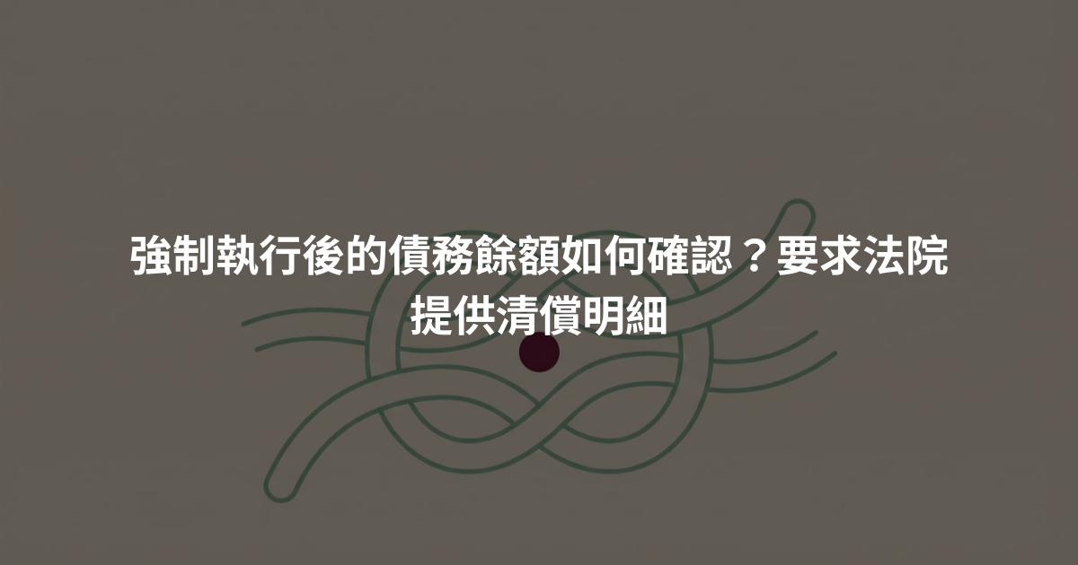 強制執行後的債務餘額如何確認？要求法院提供清償明細