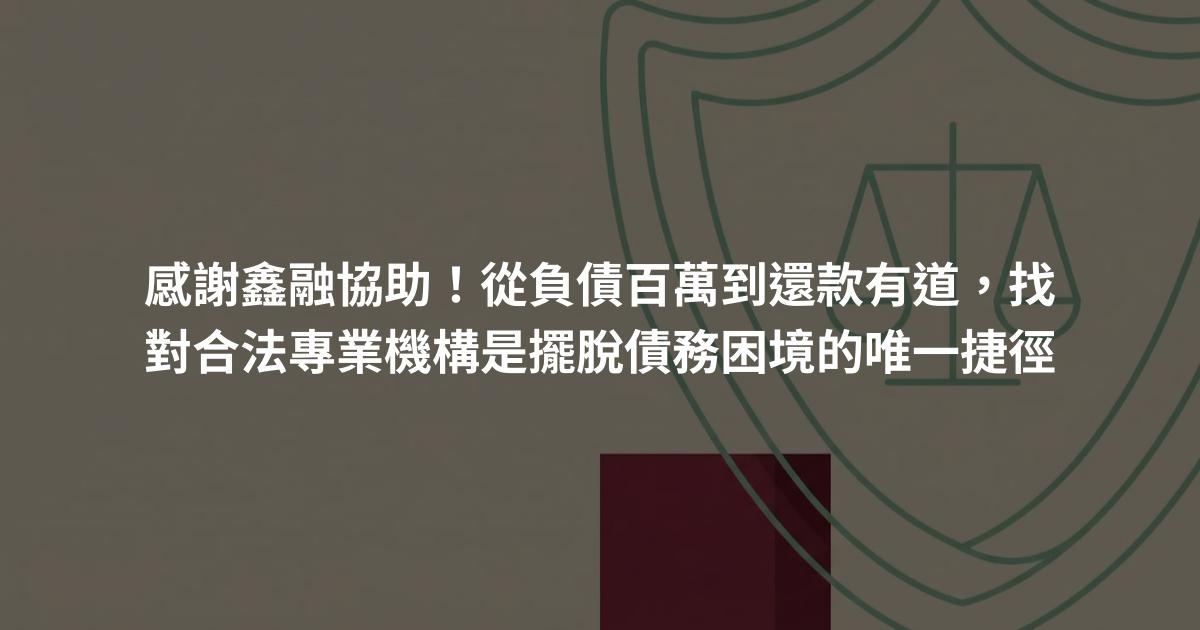 感謝鑫融協助！從負債百萬到還款有道，找對合法專業機構