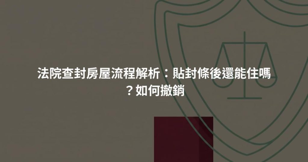 法院查封房屋流程解析：貼封條後還能住嗎？如何撤銷