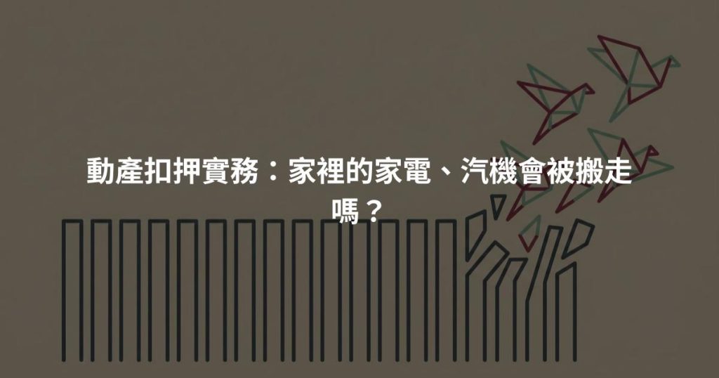 動產扣押實務：家裡的家電、汽機會被搬走嗎？
