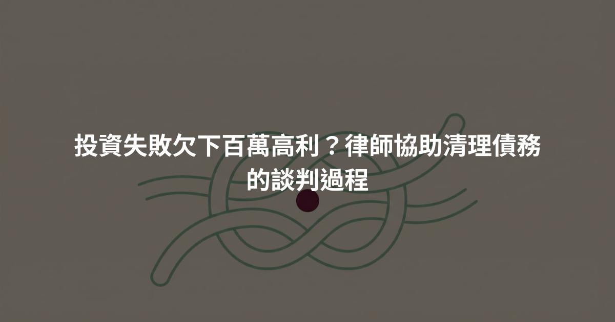 投資失敗欠下百萬高利?律師協助清理債務的談判過程