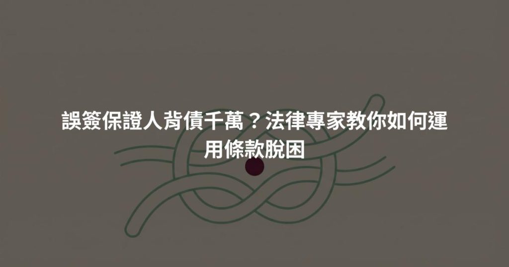 誤簽保證人背債千萬？法律專家教你如何運用條款脫困