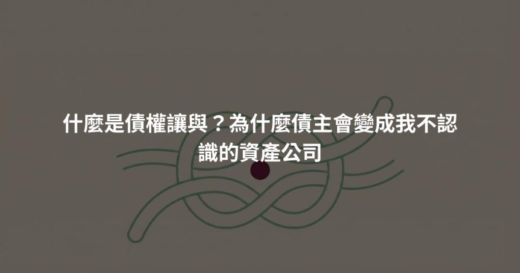 什麼是債權讓與？為什麼債主會變成我不認識的資產公司