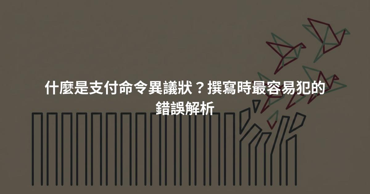 什麼是支付命令異議狀?撰寫時最容易犯的錯誤解析