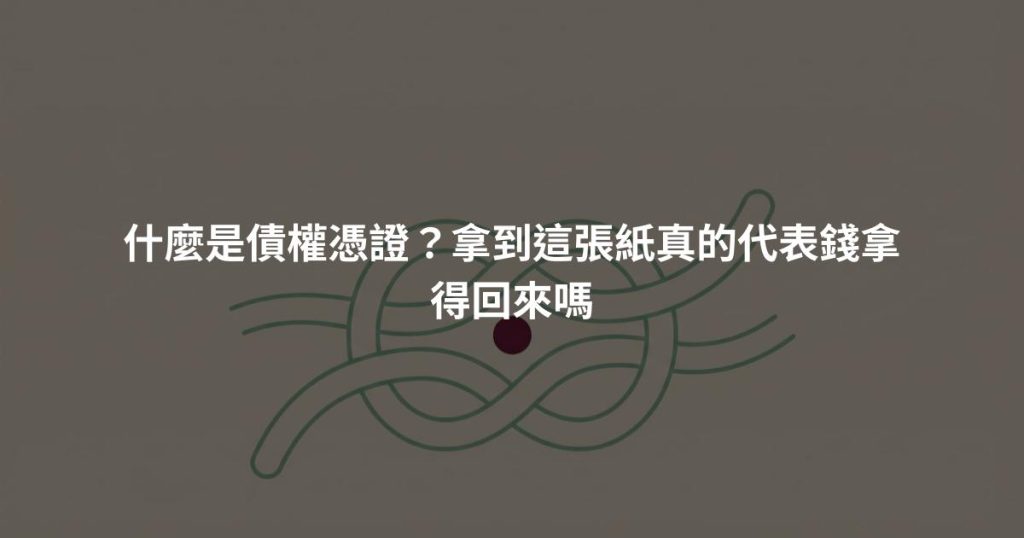什麼是債權憑證？拿到這張紙真的代表錢拿得回來嗎