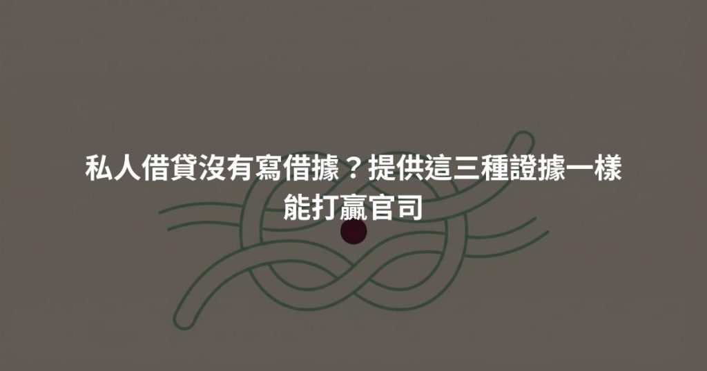 私人借貸沒有寫借據？提供這三種證據一樣能打贏官司