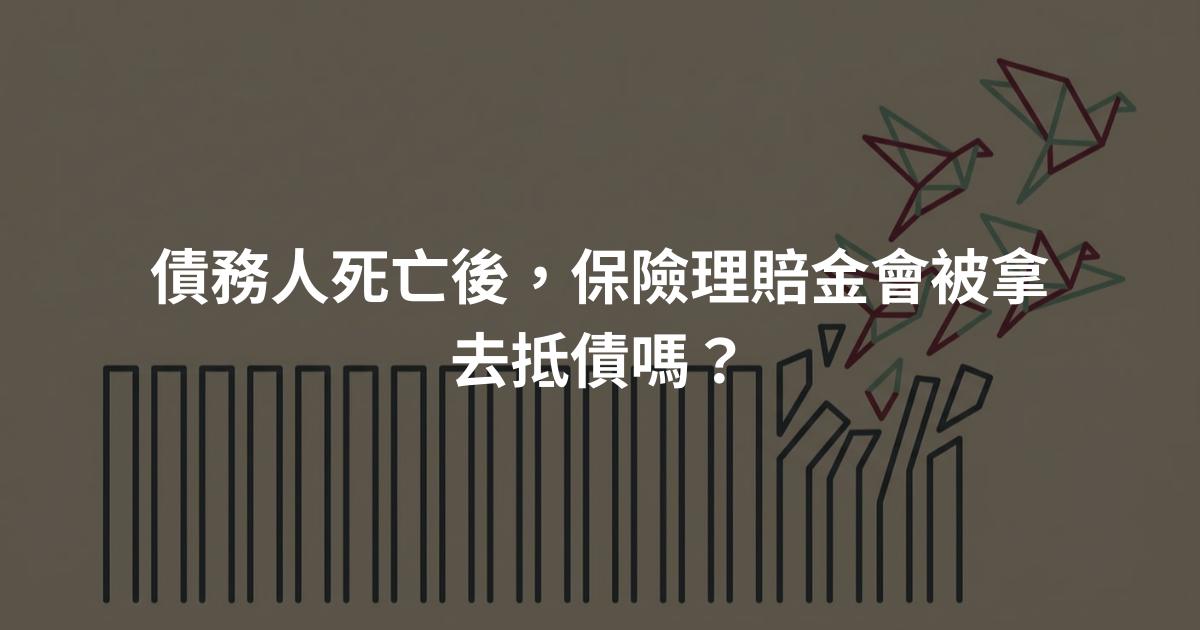 債務人死亡後，保險理賠金會被拿去抵債嗎？