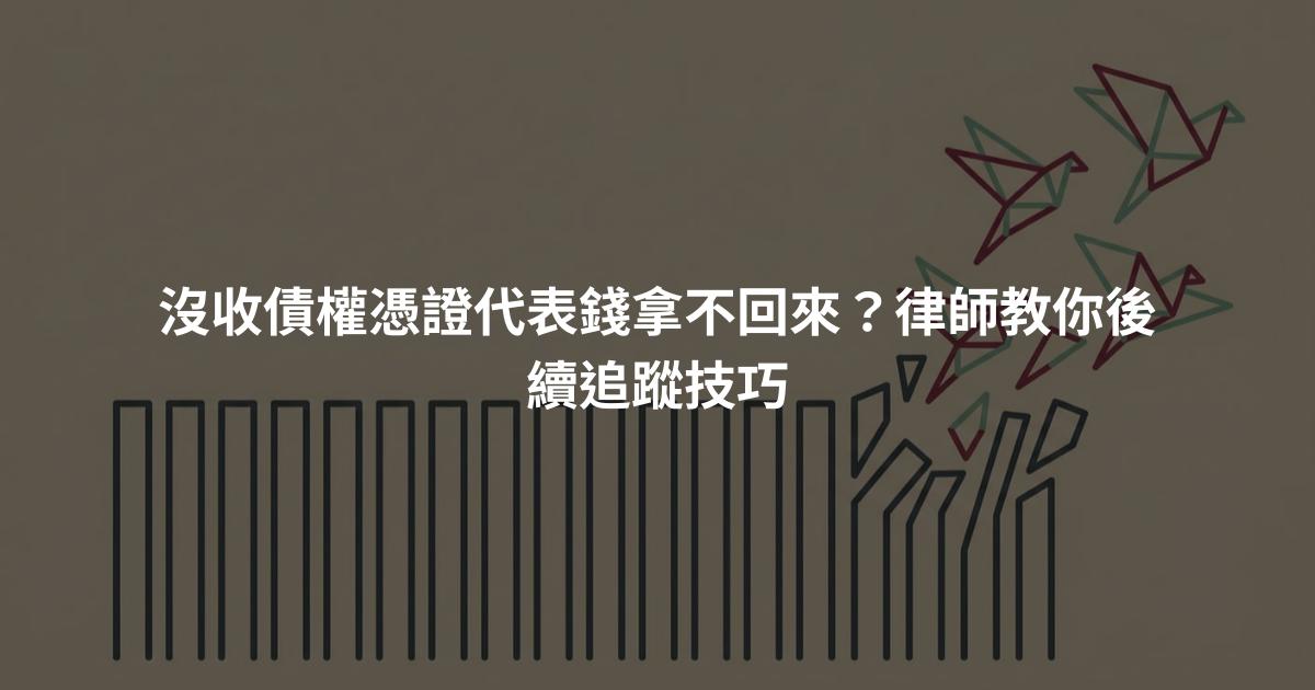 沒收債權憑證代表錢拿不回來？律師教你後續追蹤技巧