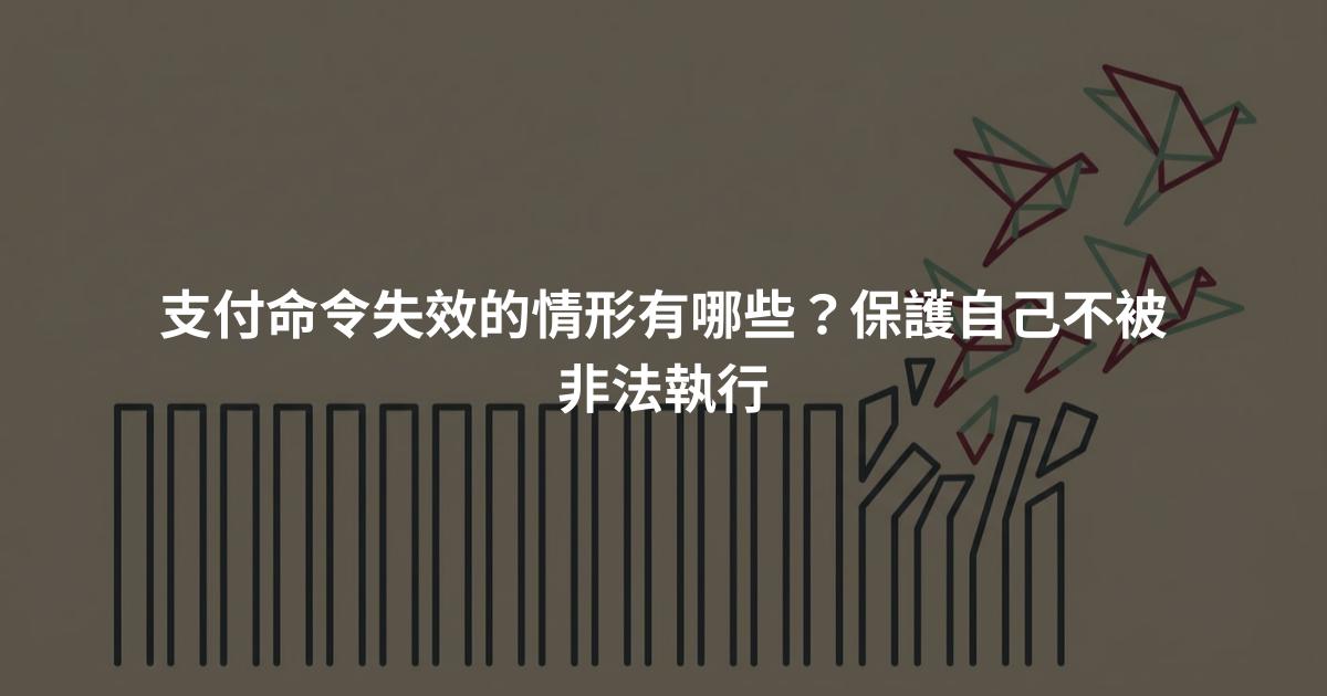 支付命令失效的情形有哪些？保護自己不被非法執行