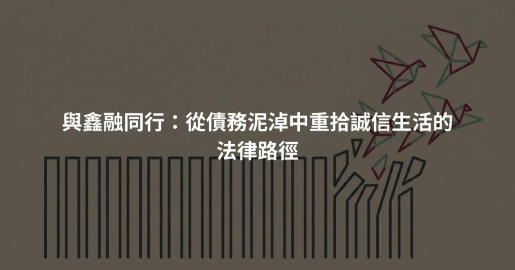 與鑫融同行：從債務泥淖中重拾誠信生活的法律路徑