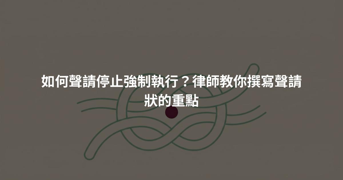 如何聲請停止強制執行？律師教你撰寫聲請狀的重點