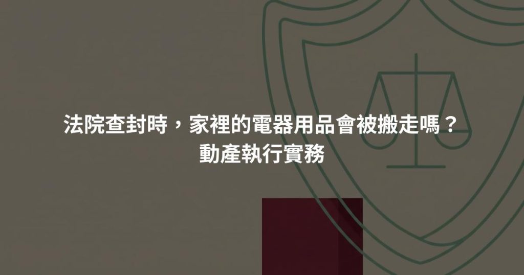 法院查封時，家裡的電器用品會被搬走嗎？動產執行實務