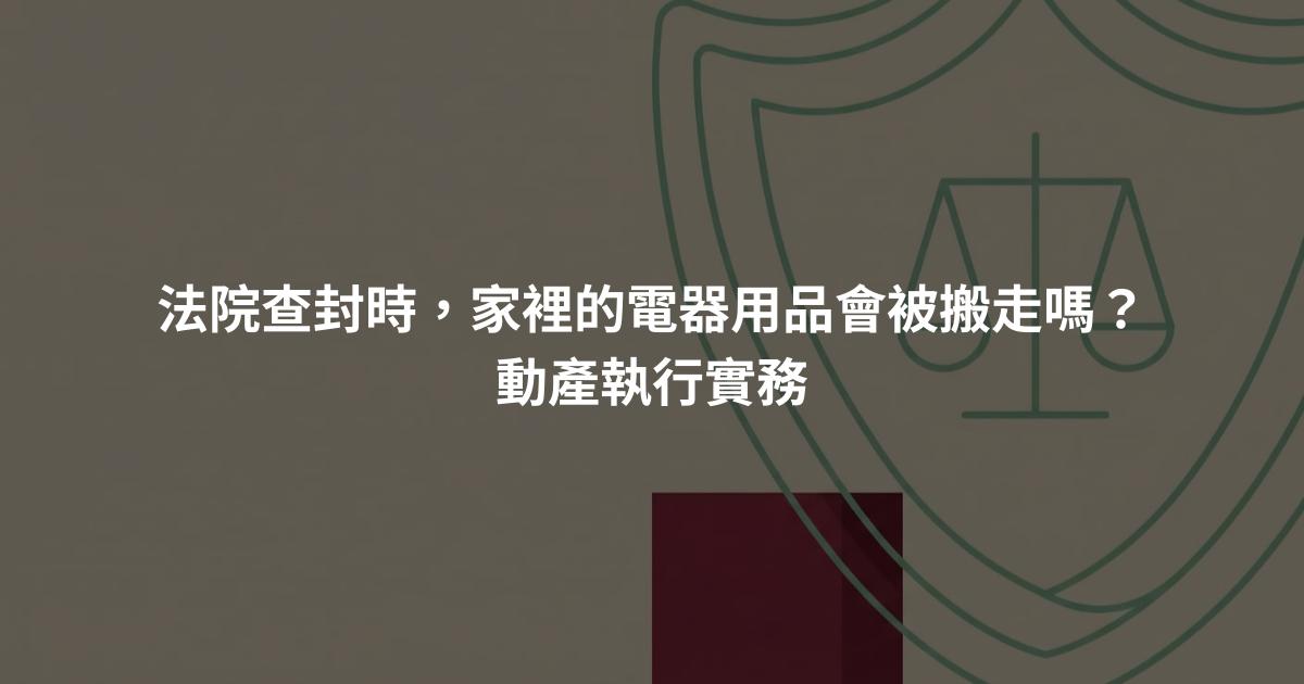 法院查封時，家裡的電器用品會被搬走嗎？動產執行實務