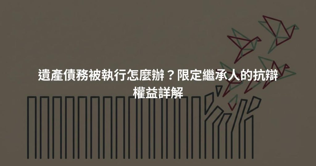 遺產債務被執行怎麼辦？限定繼承人的抗辯權益詳解