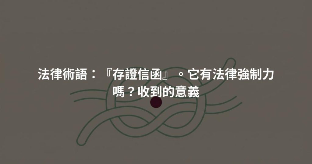 法律術語：『存證信函』。它有法律強制力嗎？收到的意義