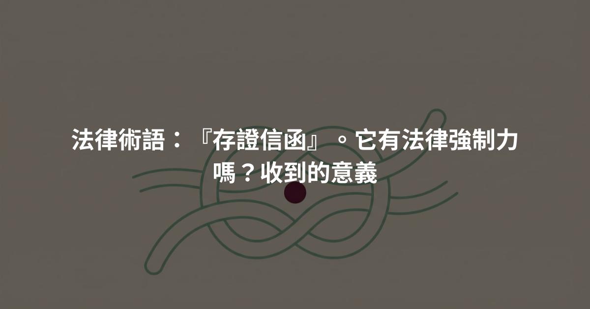 法律術語:『存證信函』。它有法律強制力嗎?收到的意義