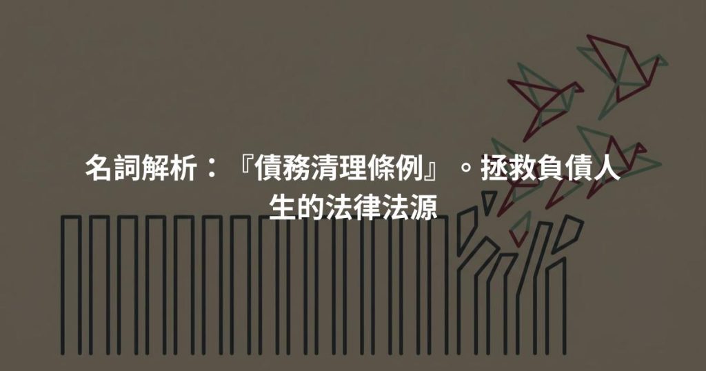 名詞解析：『債務清理條例』。拯救負債人生的法律法源