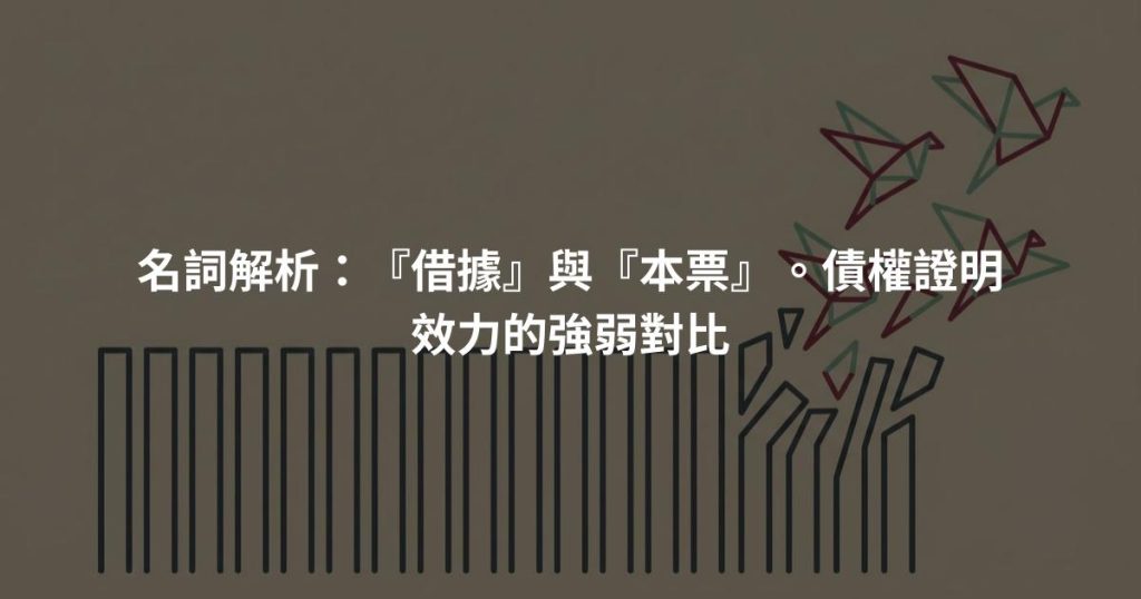 名詞解析：『借據』與『本票』。債權證明效力的強弱對比