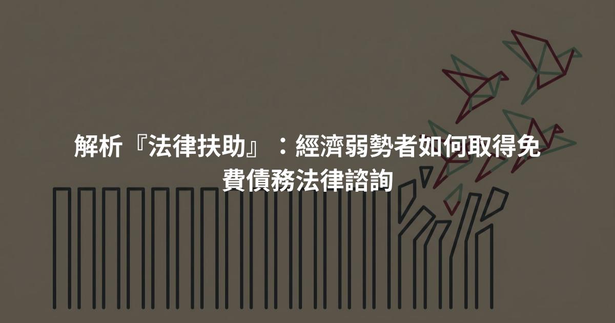 解析『法律扶助』：經濟弱勢者如何取得免費債務法律諮詢