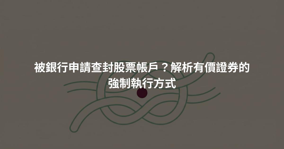 被銀行申請查封股票帳戶?解析有價證券的強制執行方式