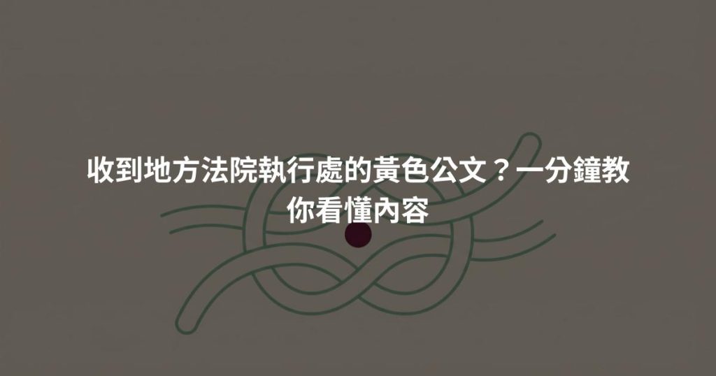 收到地方法院執行處的黃色公文？一分鐘教你看懂內容