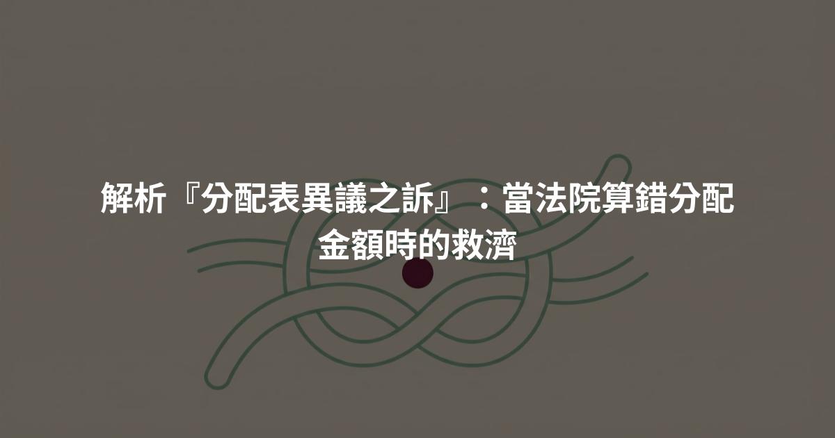 解析『分配表異議之訴』:當法院算錯分配金額時的救濟