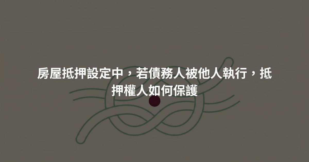 房屋抵押設定中,若債務人被他人執行,抵押權人如何保護