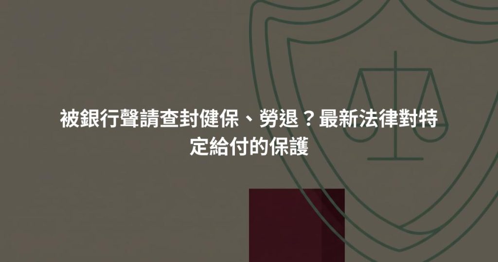被銀行聲請查封健保、勞退？最新法律對特定給付的保護