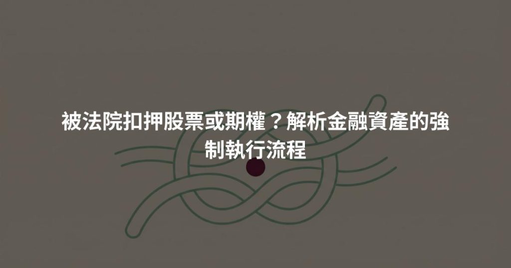 被法院扣押股票或期權？解析金融資產的強制執行流程