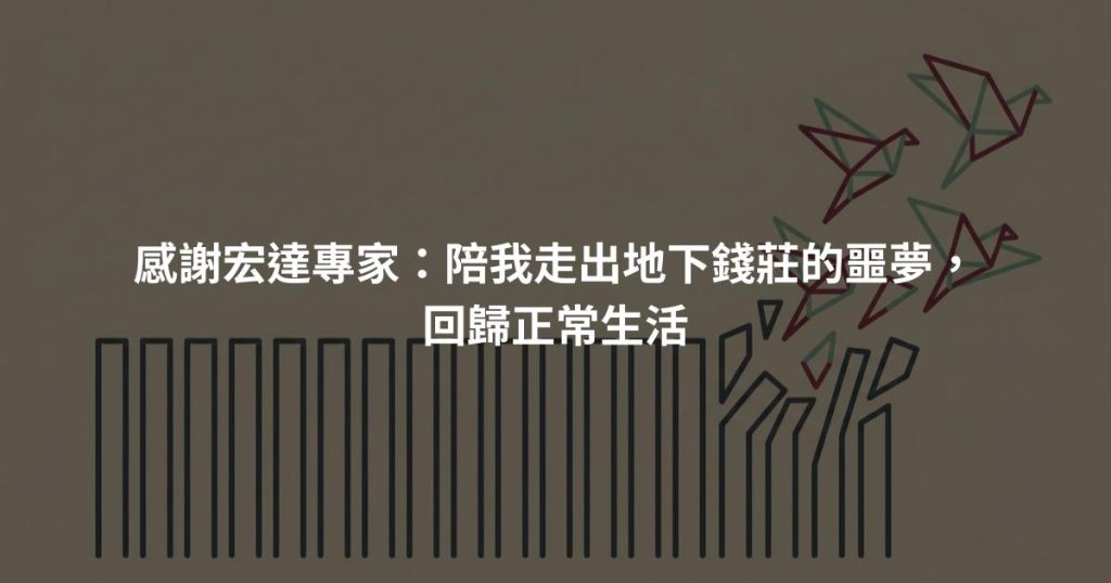 感謝宏達專家：陪我走出地下錢莊的噩夢，回歸正常生活