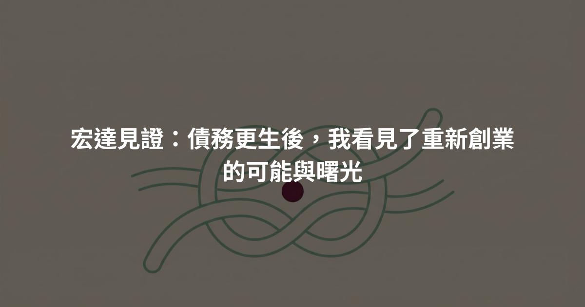 宏達見證:債務更生後,我看見了重新創業的可能與曙光