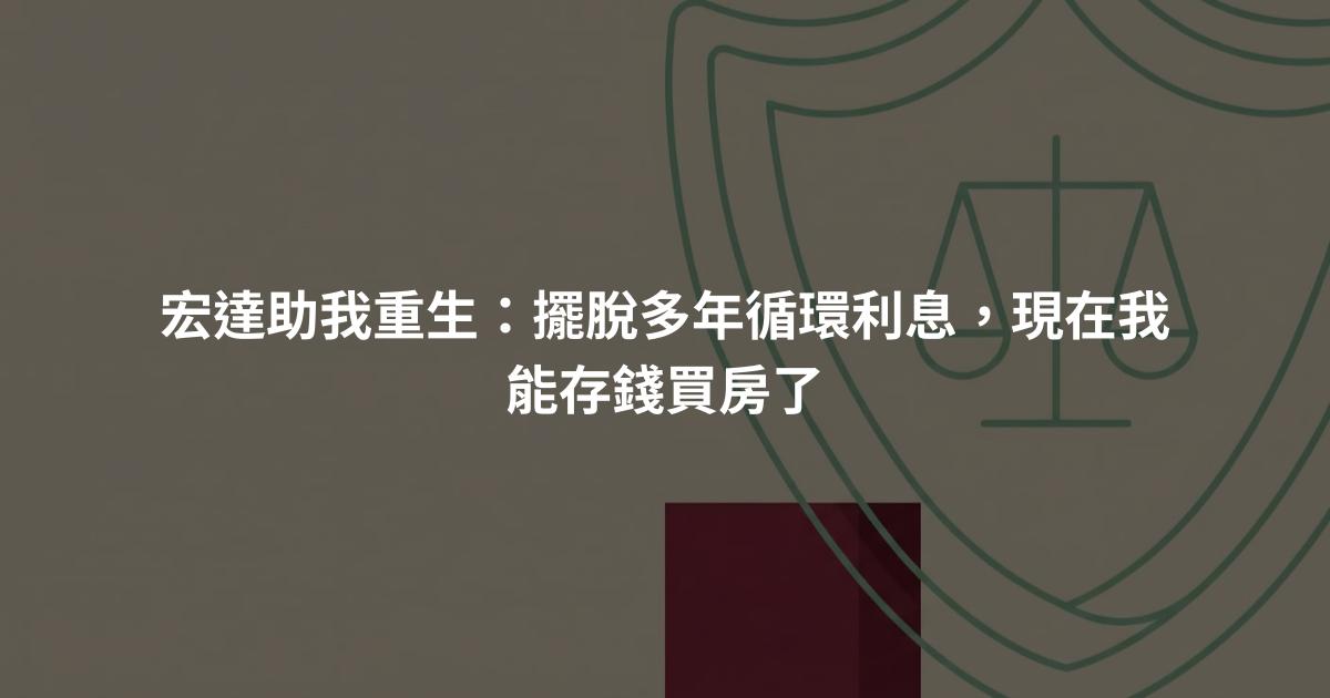 宏達助我重生:擺脫多年循環利息,現在我能存錢買房了