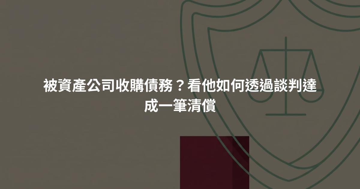 被資產公司收購債務？看他如何透過談判達成一筆清償