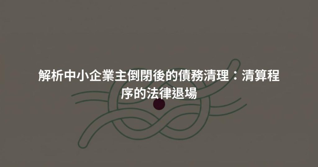 解析中小企業主倒閉後的債務清理：清算程序的法律退場